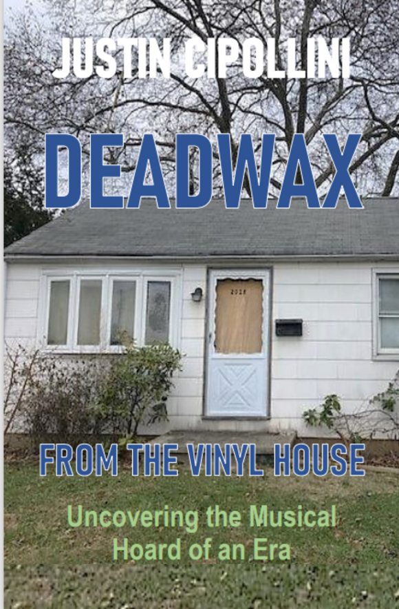 DEADWAX from the Vinyl House: Uncovering the Musical Hoard of an Era by Justin Cipollini with Vincent Mallardi